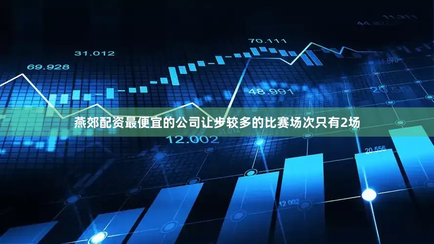 燕郊配资最便宜的公司让步较多的比赛场次只有2场