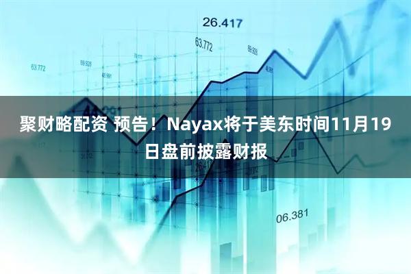 聚财略配资 预告！Nayax将于美东时间11月19日盘前披露财报